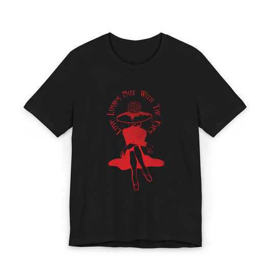 Love Looks Not With the Eyes/ Black T-shirt